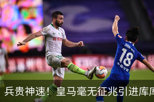 兵贵神速！皇马毫无征兆引进库库 36h敲定B席 两天谈好科纳特...