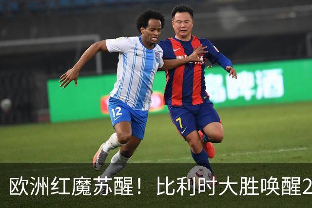 欧洲红魔苏醒！比利时大胜唤醒2018记忆 世界杯可能搅局？