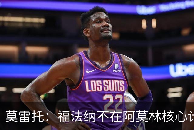 莫雷托：福法纳不在阿莫林核心计划内，经纪团队已在寻找下家